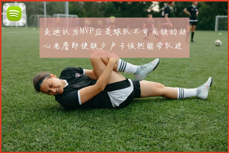 麦迪认为MVP应是球队不可或缺的核心老詹即使缺少卢卡依然能带队进季后赛