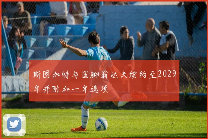 斯图加特与国脚翁达夫续约至2029年并附加一年选项