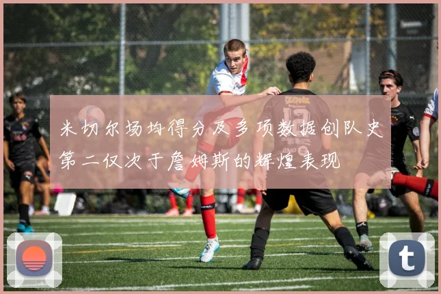 米切尔场均得分及多项数据创队史第二仅次于詹姆斯的辉煌表现