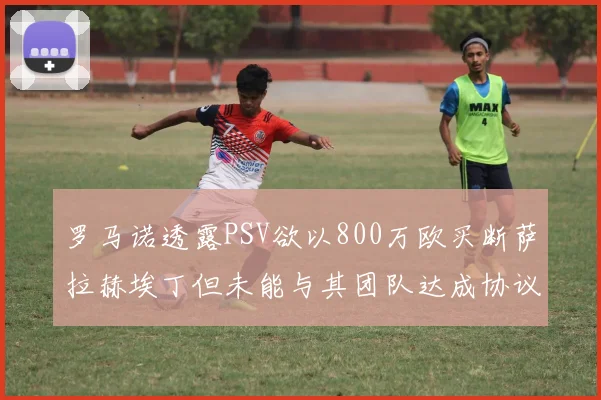 罗马诺透露PSV欲以800万欧买断萨拉赫埃丁但未能与其团队达成协议